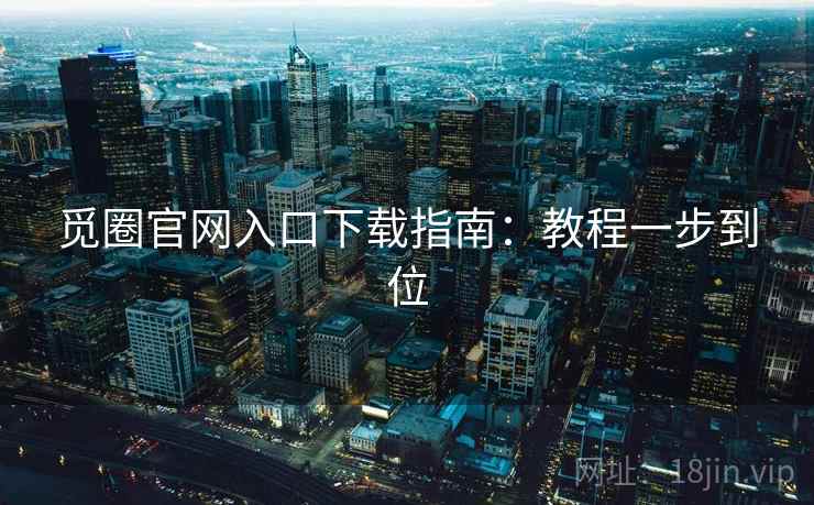 觅圈官网入口下载指南:教程一步到位