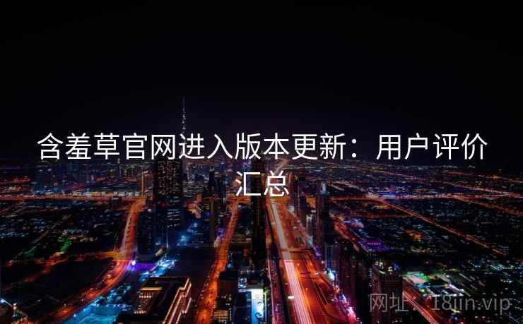 含羞草官网进入版本更新：用户评价汇总