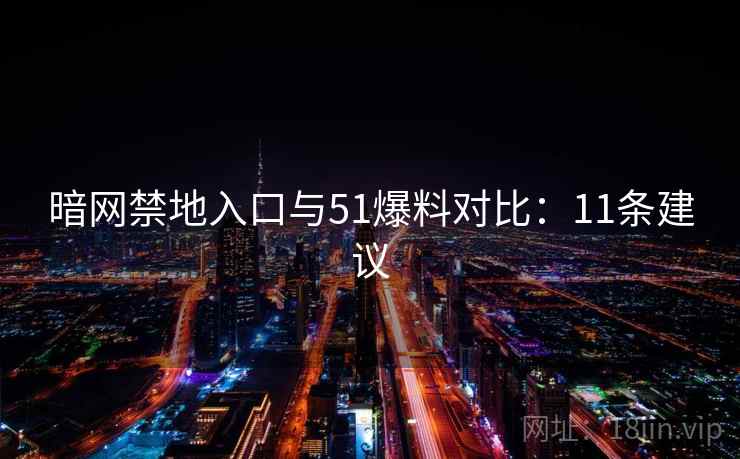 暗网禁地入口与51爆料对比:11条建议