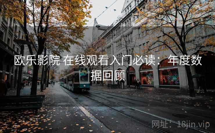 欧乐影院 在线观看入门必读:年度数据回顾