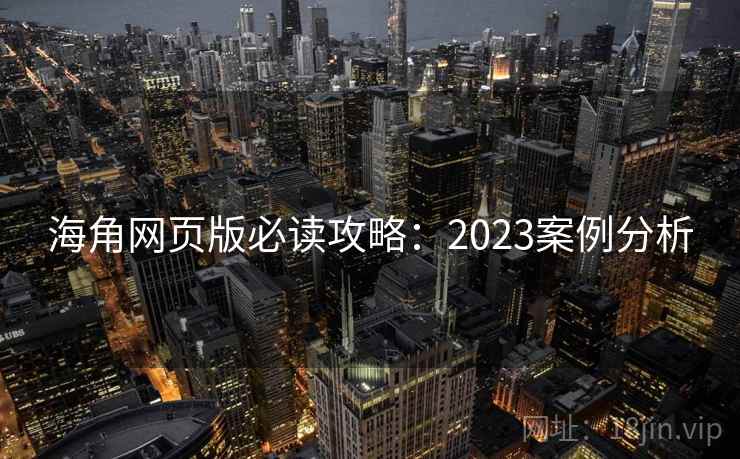 海角网页版必读攻略:2023案例分析